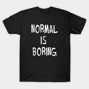 Normal Is Boring T-Shirt